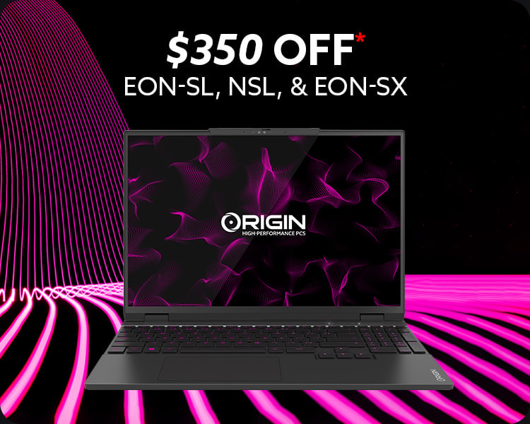 $350 off all ORIGIN EON-SL, NSL, & EON-SX Laptops