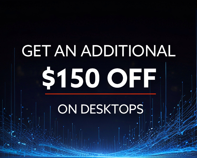 Take an Additional $150 OFF Select Desktops and Laptops