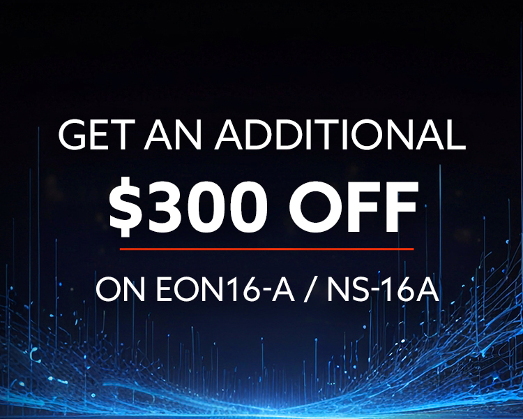 Take an Additional $300 OFF EON16-A and NS-16A