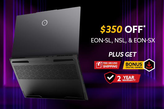 $350 off EON-SL,NSL,EON-SX & NSX-16 Laptops, Free 2 Year Warranty *Discount Applied at Checkout